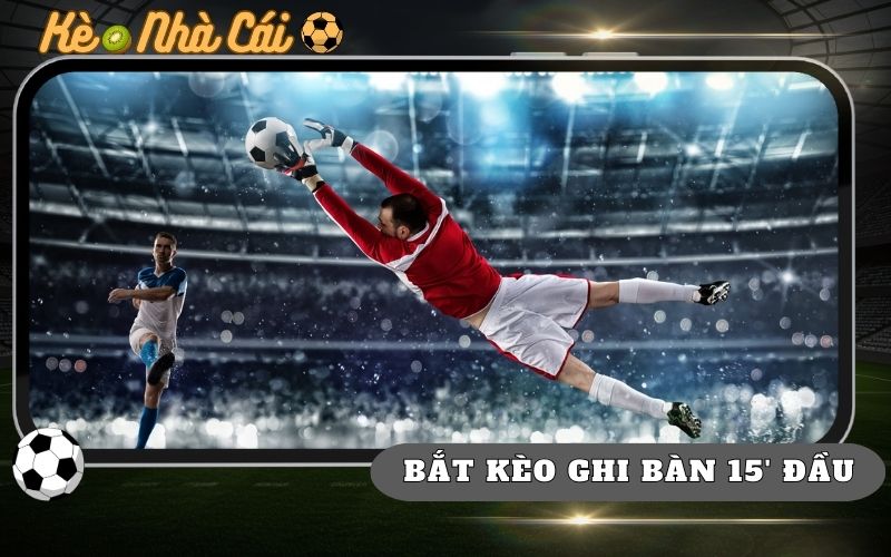7 Tip Bắt Kèo Đội Ghi Bàn Trong 15 Phút Đầu Ít Người Chia Sẻ 1 7 Tip Bat Keo Doi Ghi Ban Trong 15 Phut Dau It Nguoi Chia Se