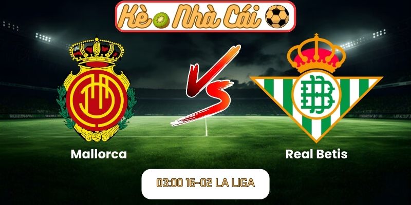 Soi kèo trận đấu Mallorca vs Real Betis (03:00 16-02, La Liga) 10 Soi kèo trận đấu Mallorca vs Real Betis (03:00 16-02, La Liga)