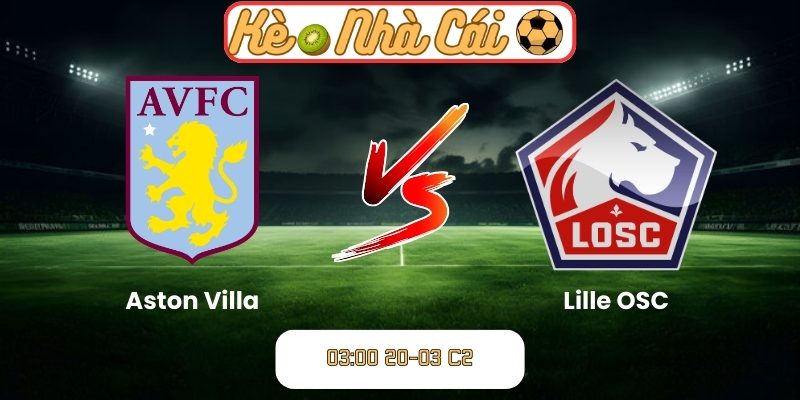 Soi kèo trận đấu Aston Villa vs Lille OSC (03:00 20-03, C2) 6 Aston Villa vs Lille OSC