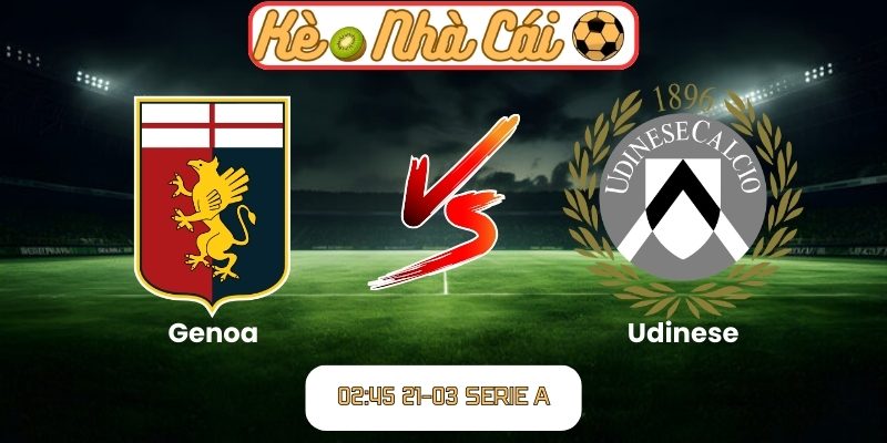 Soi kèo trận đấu Genoa vs Udinese (02:45 21-03, Serie A) 4 Genoa vs Udinese
