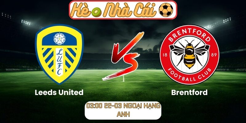 Soi kèo trận đấu Leeds United vs Brentford (03:00 22-03, Ngoại hạng Anh) 1 Leeds United vs Brentford