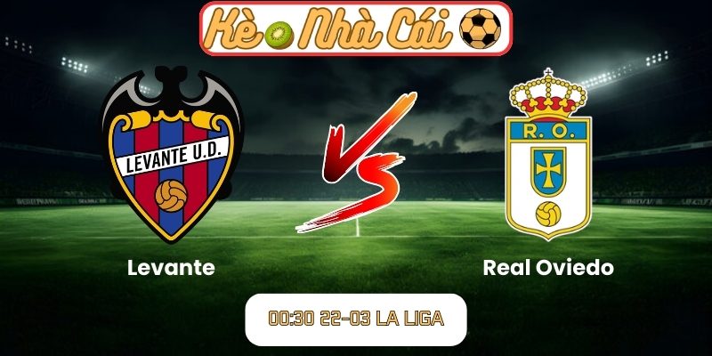 Soi kèo trận đấu Levante vs Real Oviedo (00:30 22-03, La Liga) 2 Levante vs Real Oviedo