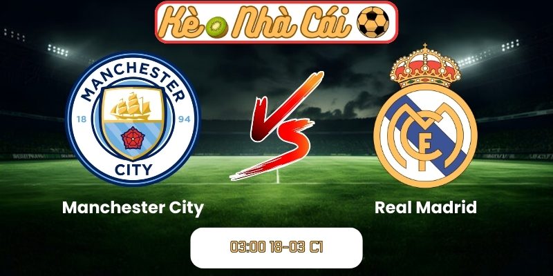 Soi kèo trận đấu Manchester City vs Real Madrid (03:00 18-03, C1) 10 Manchester City vs Real Madrid