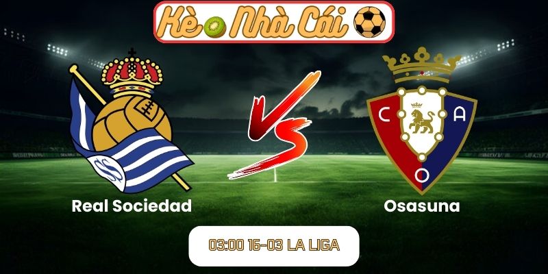 Soi kèo trận đấu Real Sociedad vs Osasuna (03:00 16-03, La Liga) 3 Real Sociedad vs Osasuna