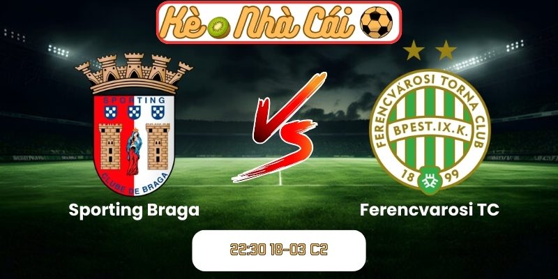 Soi kèo trận đấu Sporting Braga vs Ferencvarosi TC (22:30 18-03, C2) 9 Sporting Braga vs Ferencvarosi TC