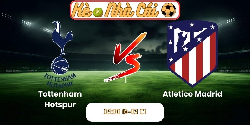 Soi kèo trận đấu Tottenham Hotspur vs Atletico Madrid (03:00 19-03, C1) 7 Tottenham Hotspur vs Atletico Madrid