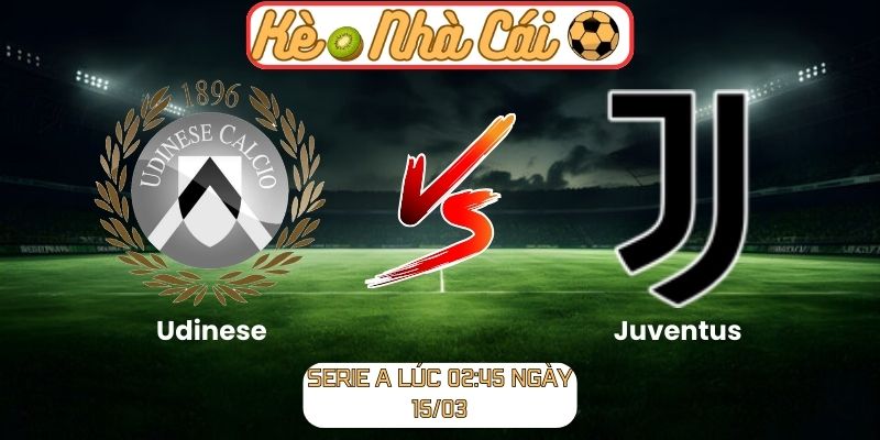 Udinese vs Juventus - Nhận định kèo Serie A lúc 02:45 ngày 15/03 6 Udinese vs Juventus