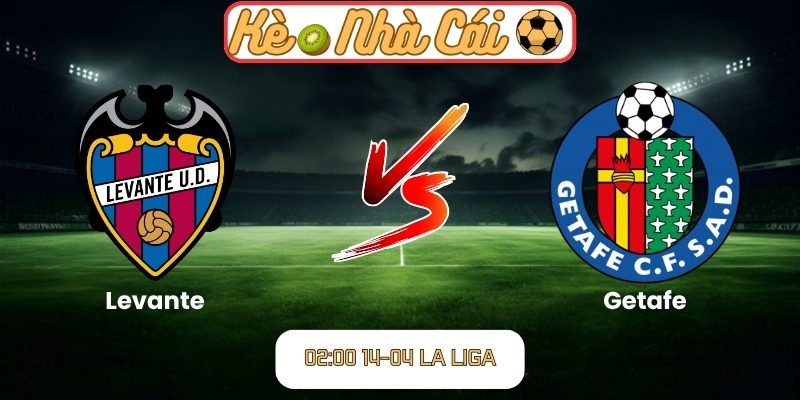 Soi kèo trận đấu Levante vs Getafe (02:00 14-04, La Liga) 7 Levante vs Getafe